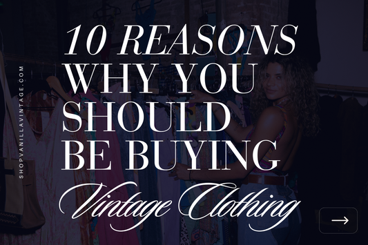 10 Reasons Why You Should be Buying Vintage Clothing
